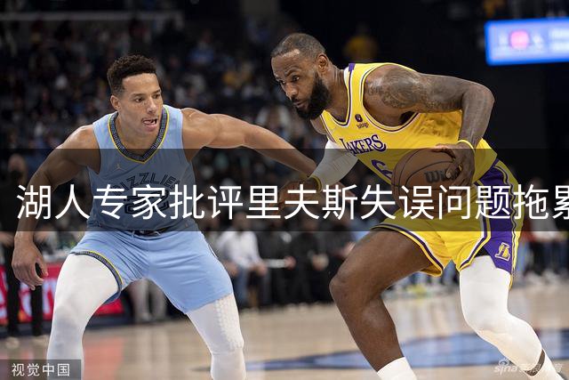湖人专家批评里夫斯失误问题拖累球队进攻效率